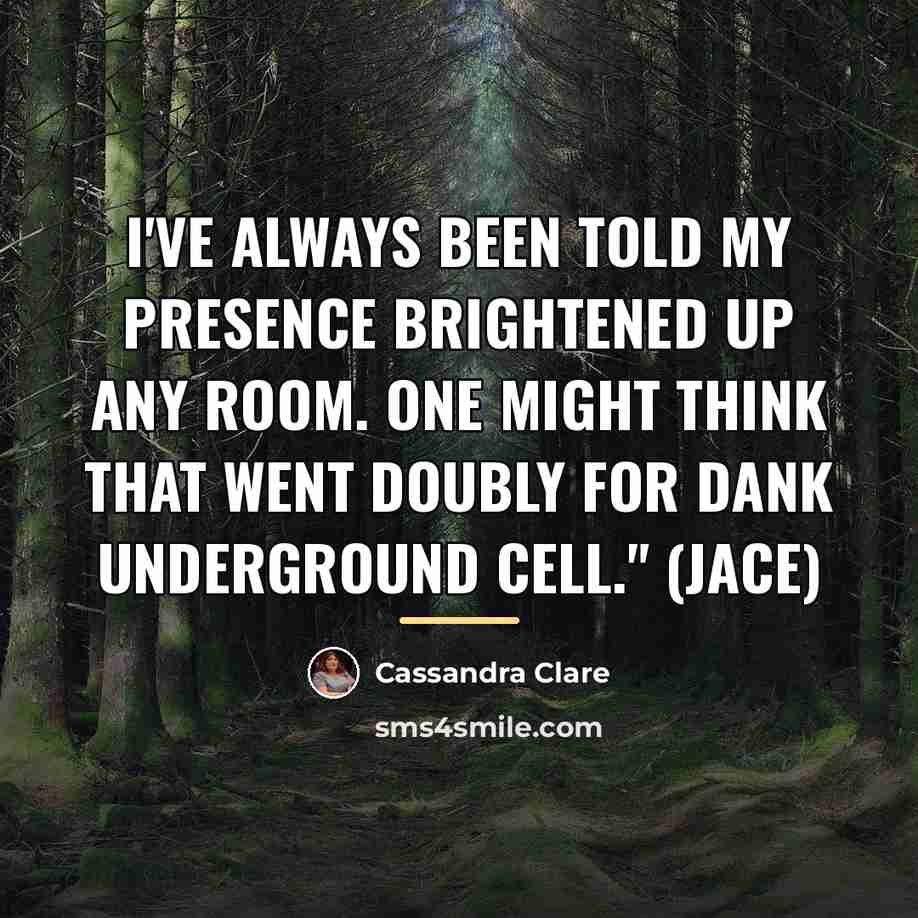 “I've always been told my presence brightened up any room.…” quote by Cassandra Clare