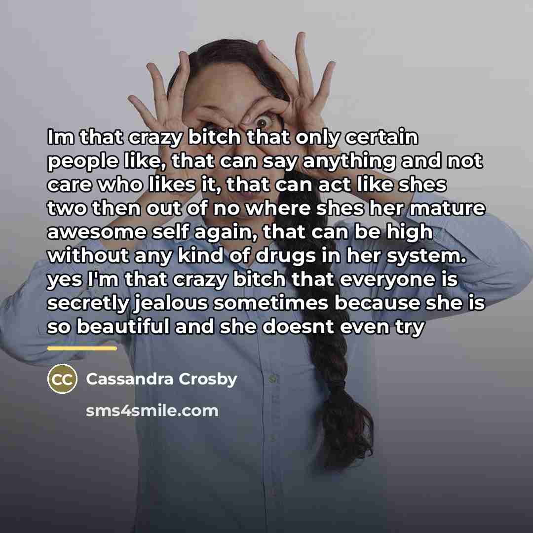 “Im that crazy bitch that only certain people like, that…” quote by Cassandra Crosby