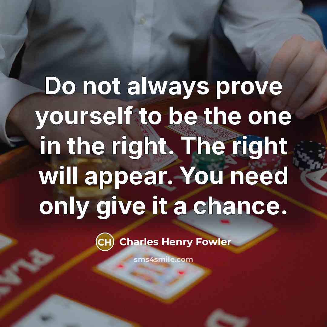 “Do not always prove yourself to be the one in…” quote by Charles Henry Fowler