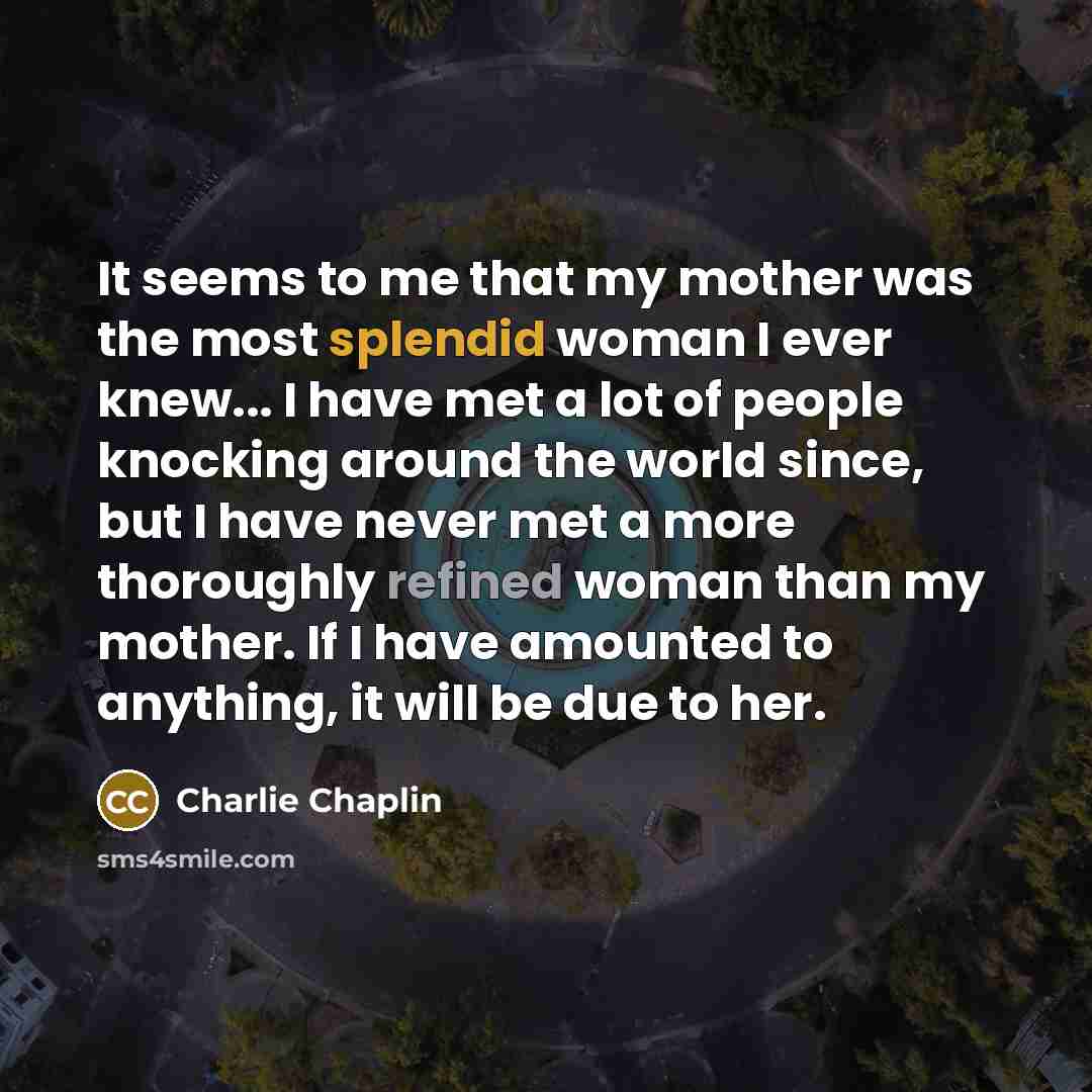 “It seems to me that my mother was the most…” quote by Charlie Chaplin