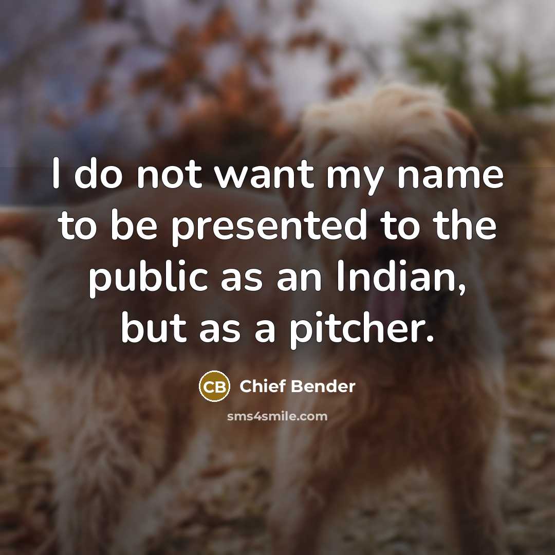 “I do not want my name to be presented to…” quote by Chief Bender