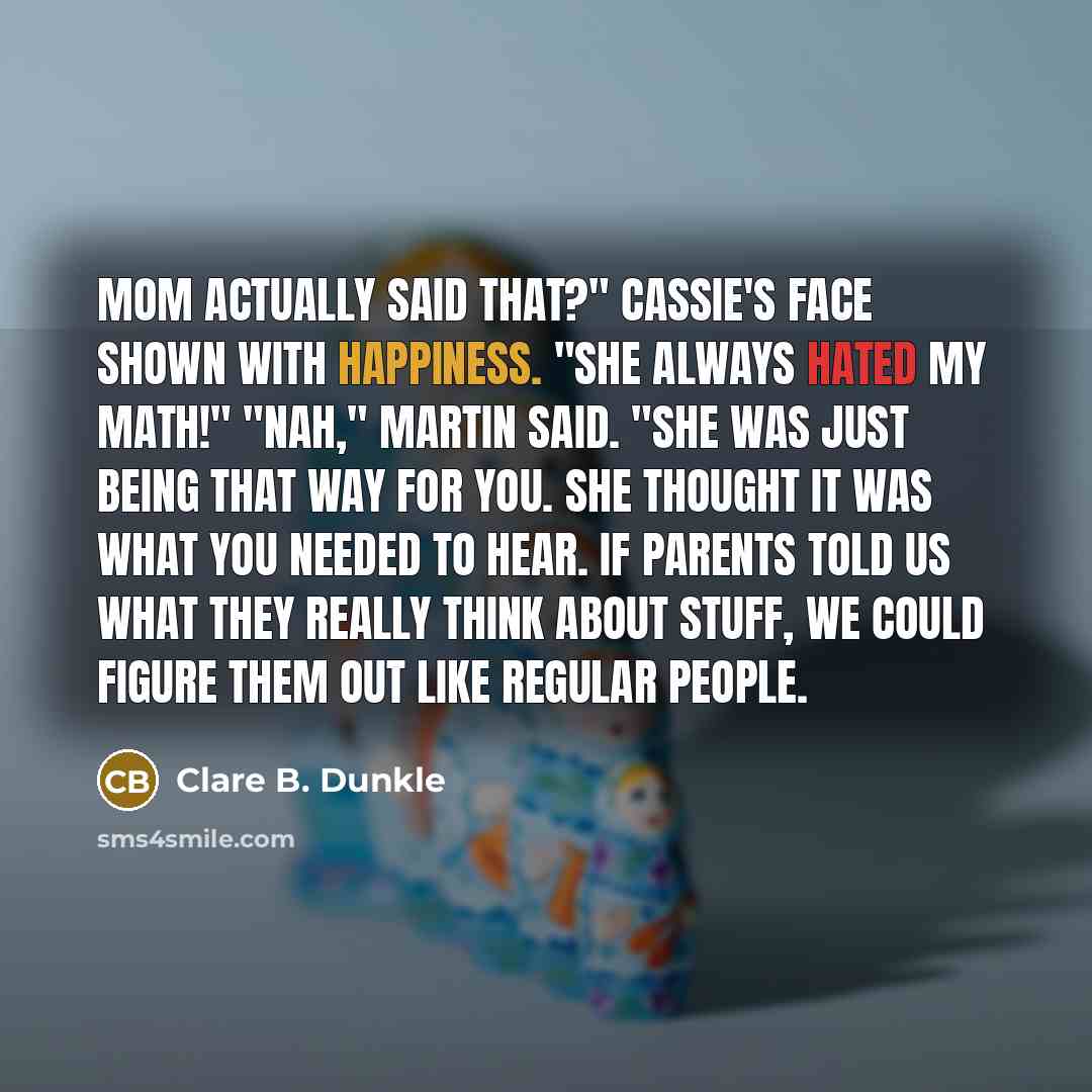 “Mom actually said that?" Cassie's face shown with happiness. "She…” quote by Clare B. Dunkle