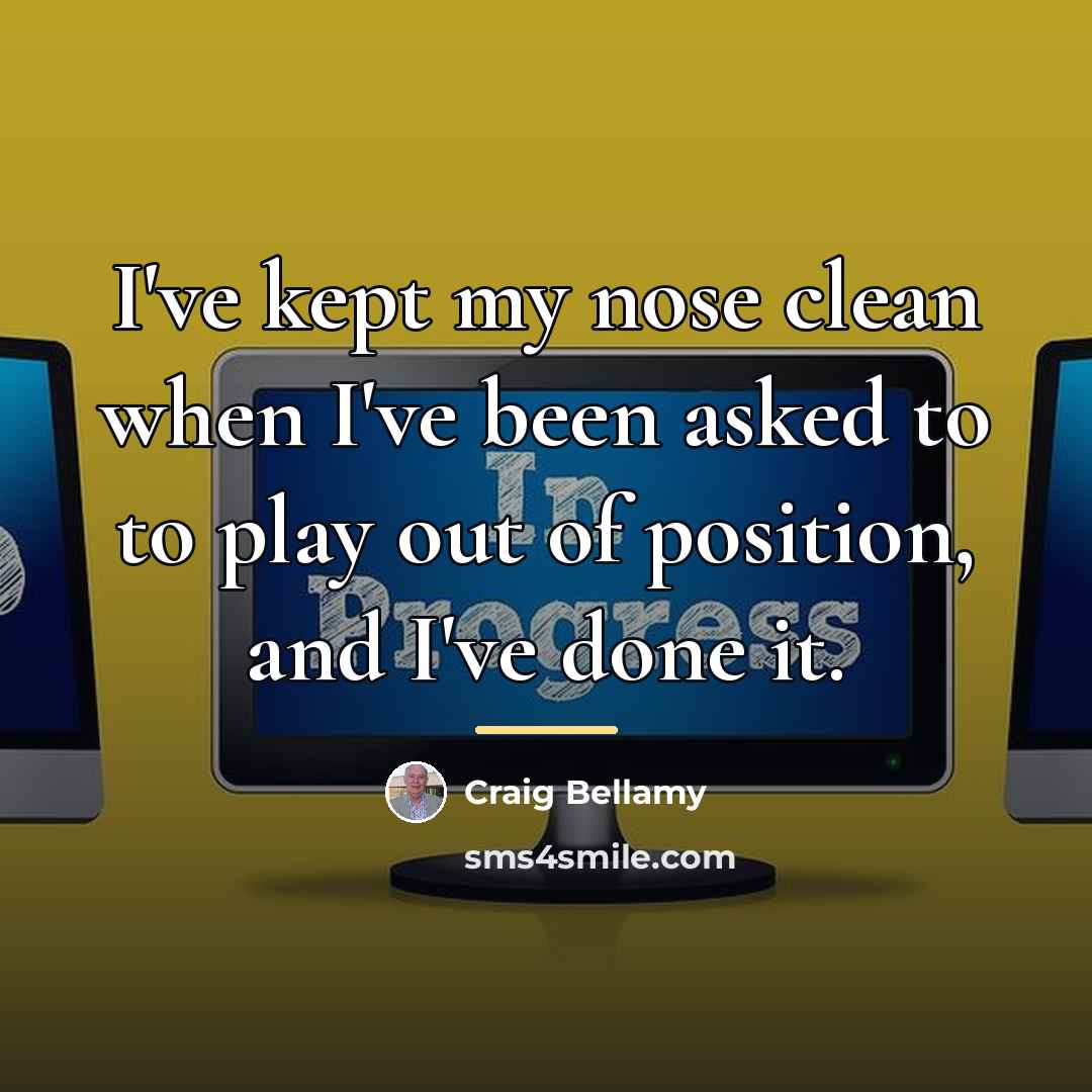“I've kept my nose clean when I've been asked to…” quote by Craig Bellamy