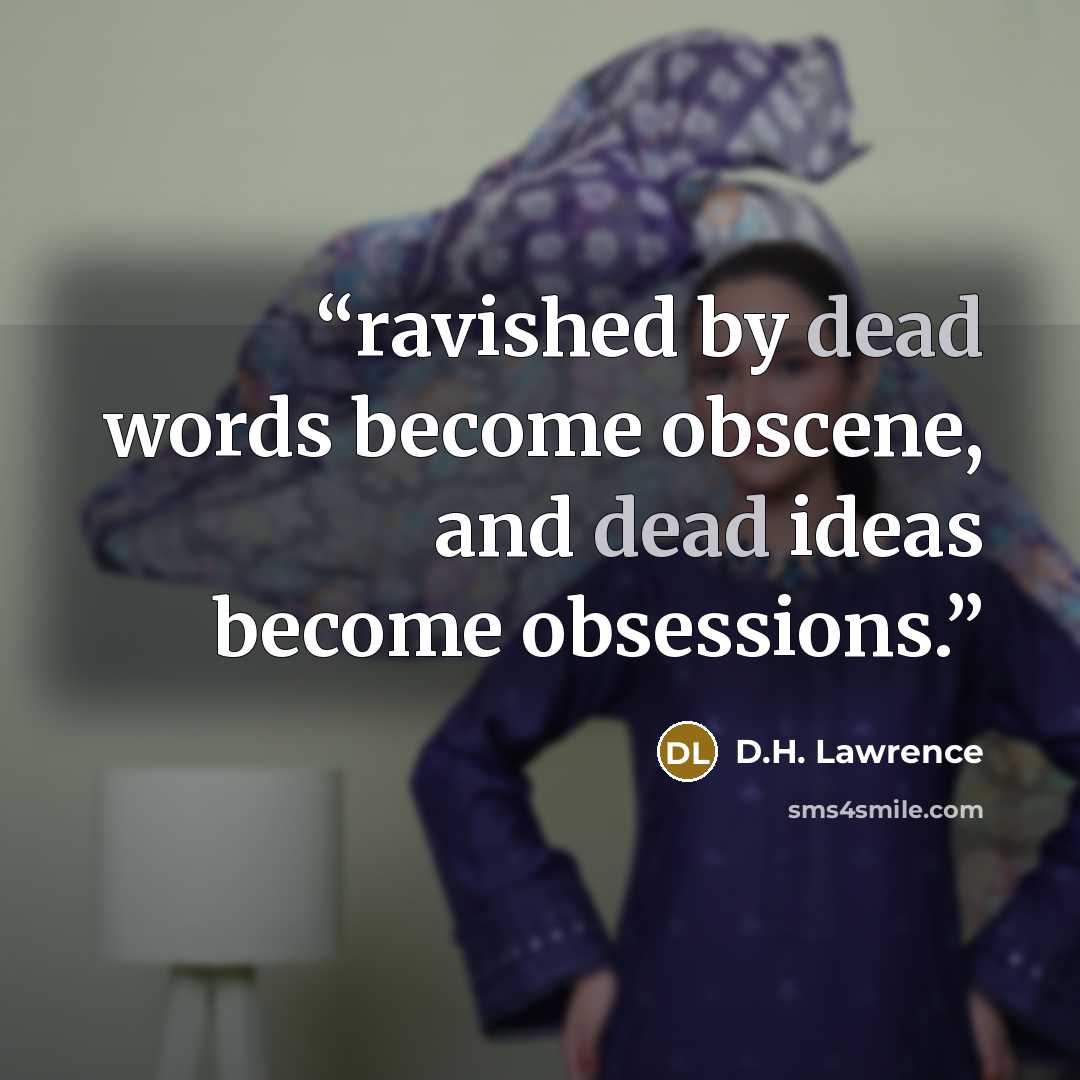 “ravished by dead words become obscene, and dead ideas become obsessions.” quote by d.h. lawrence