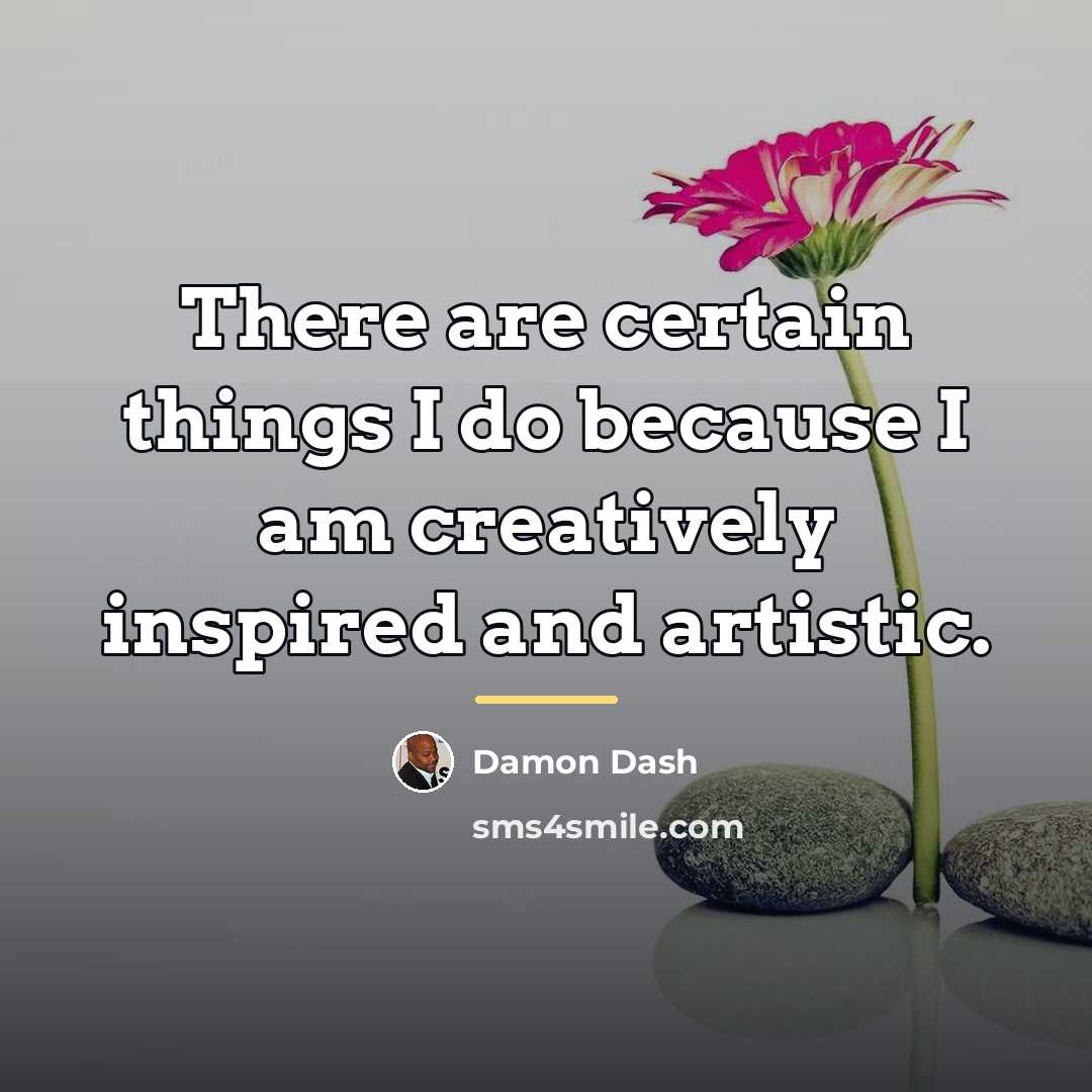 “There are certain things I do because I am creatively…” quote by Damon Dash