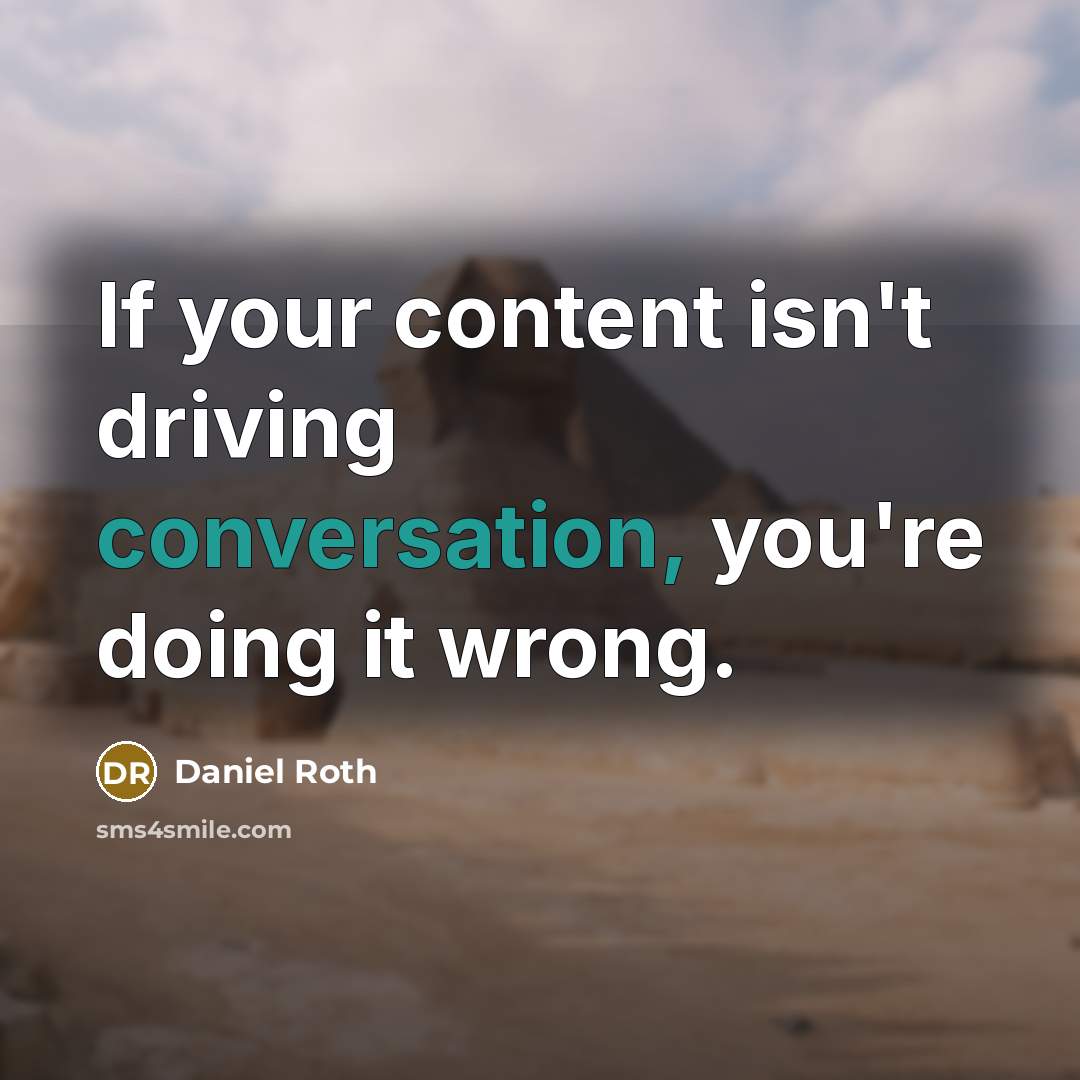 “If your content isn't driving conversation, you're doing it wrong.…” quote by Daniel Roth
