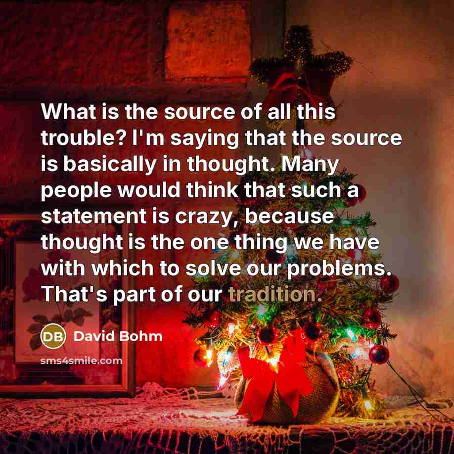 “What is the source of all this trouble? I'm saying…” quote by David Bohm