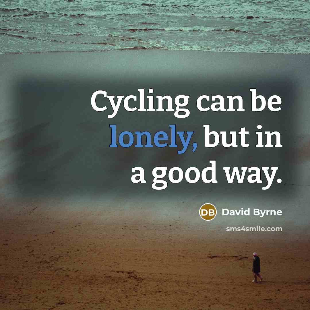 “Cycling can be lonely, but in a good way.…” quote by David Byrne