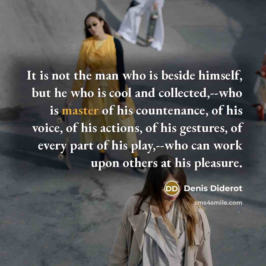 “It is not the man who is beside himself, but…” quote by Denis Diderot