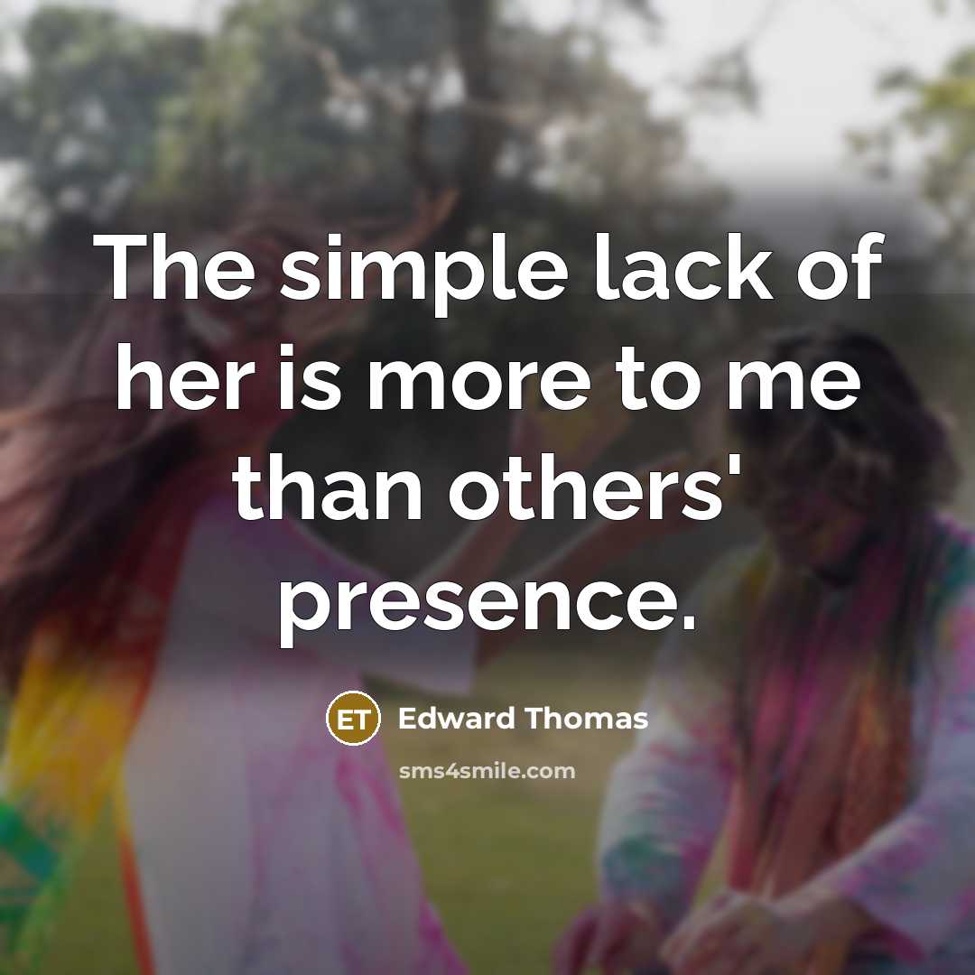“The simple lack of her is more to me than…” quote by Edward Thomas