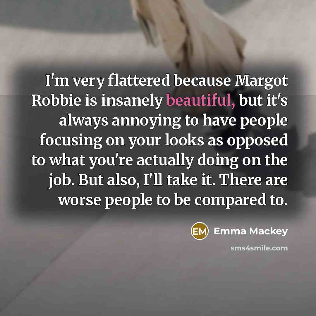 “I'm very flattered because Margot Robbie is insanely beautiful, but…” quote by Emma Mackey