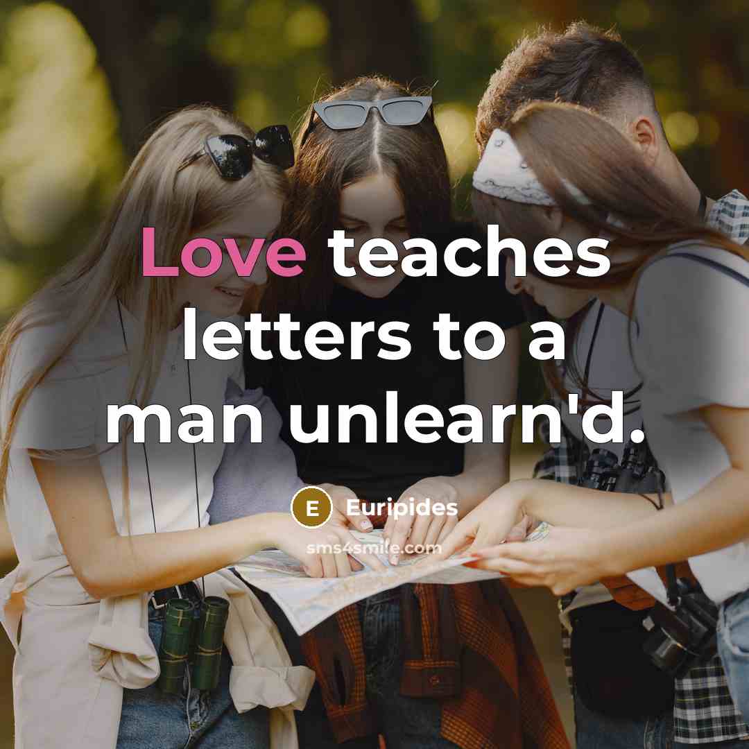 “Love teaches letters to a man unlearn'd.…” quote by Euripides