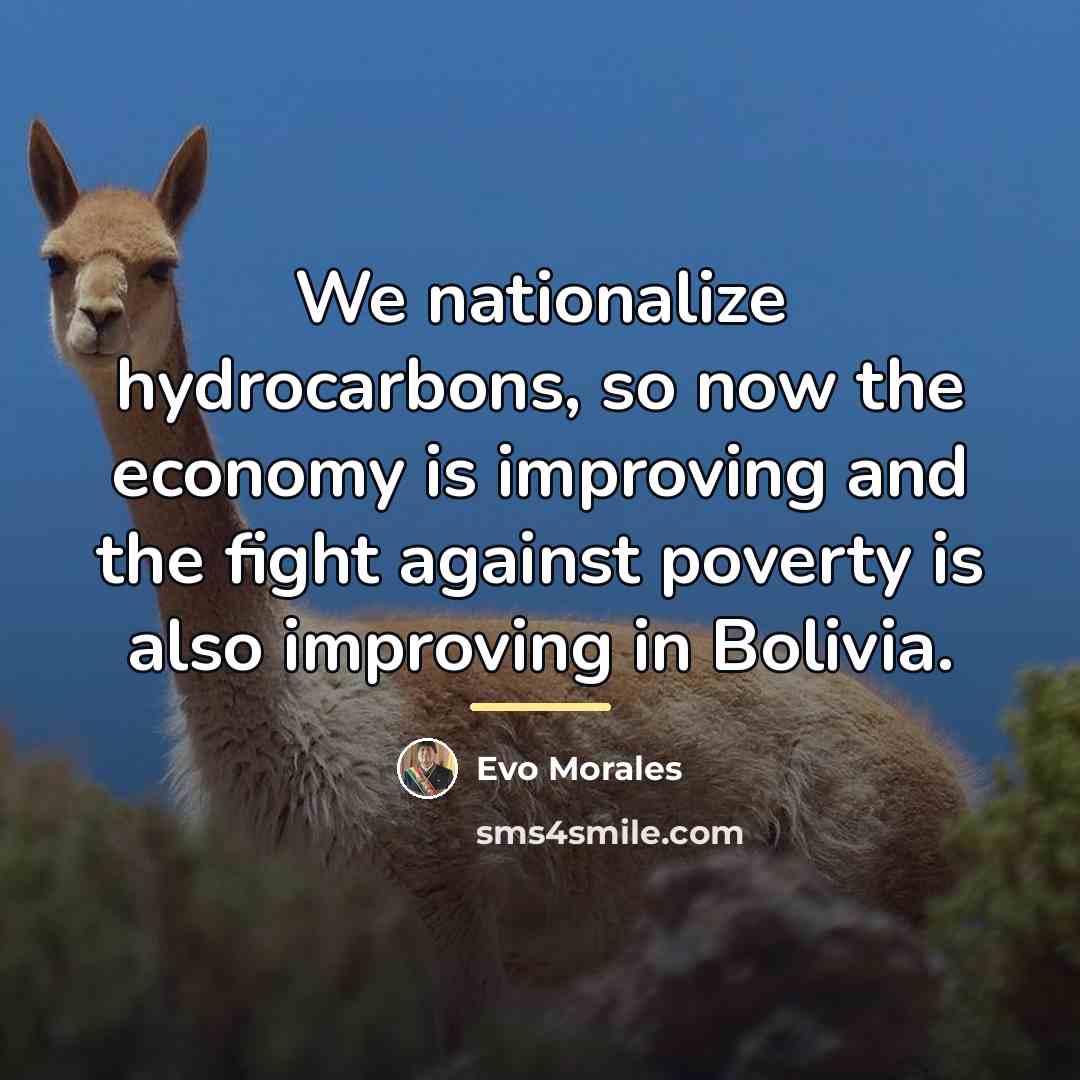 “We nationalize hydrocarbons, so now the economy is improving and…” quote by Evo Morales