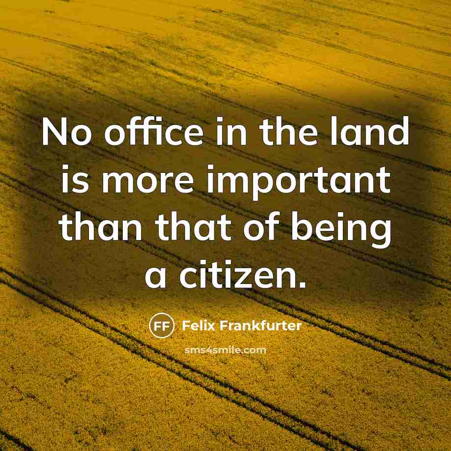 “No office in the land is more important than that…” quote by Felix Frankfurter