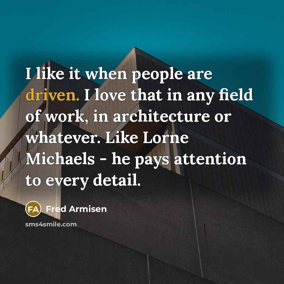 “I like it when people are driven. I love that…” quote by Fred Armisen