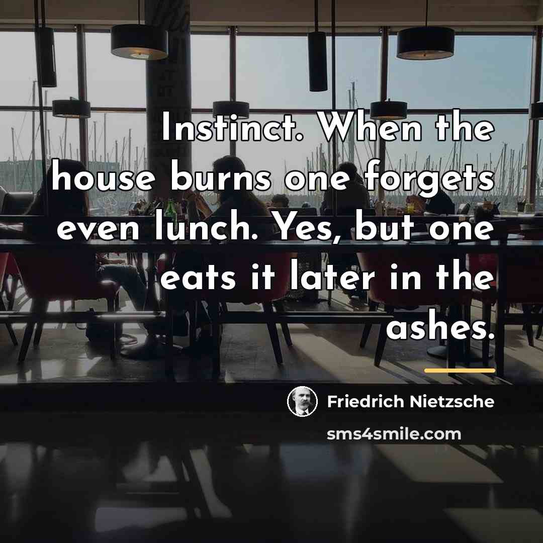 “Instinct. When the house burns one forgets even lunch. Yes,…” quote by Friedrich Nietzsche