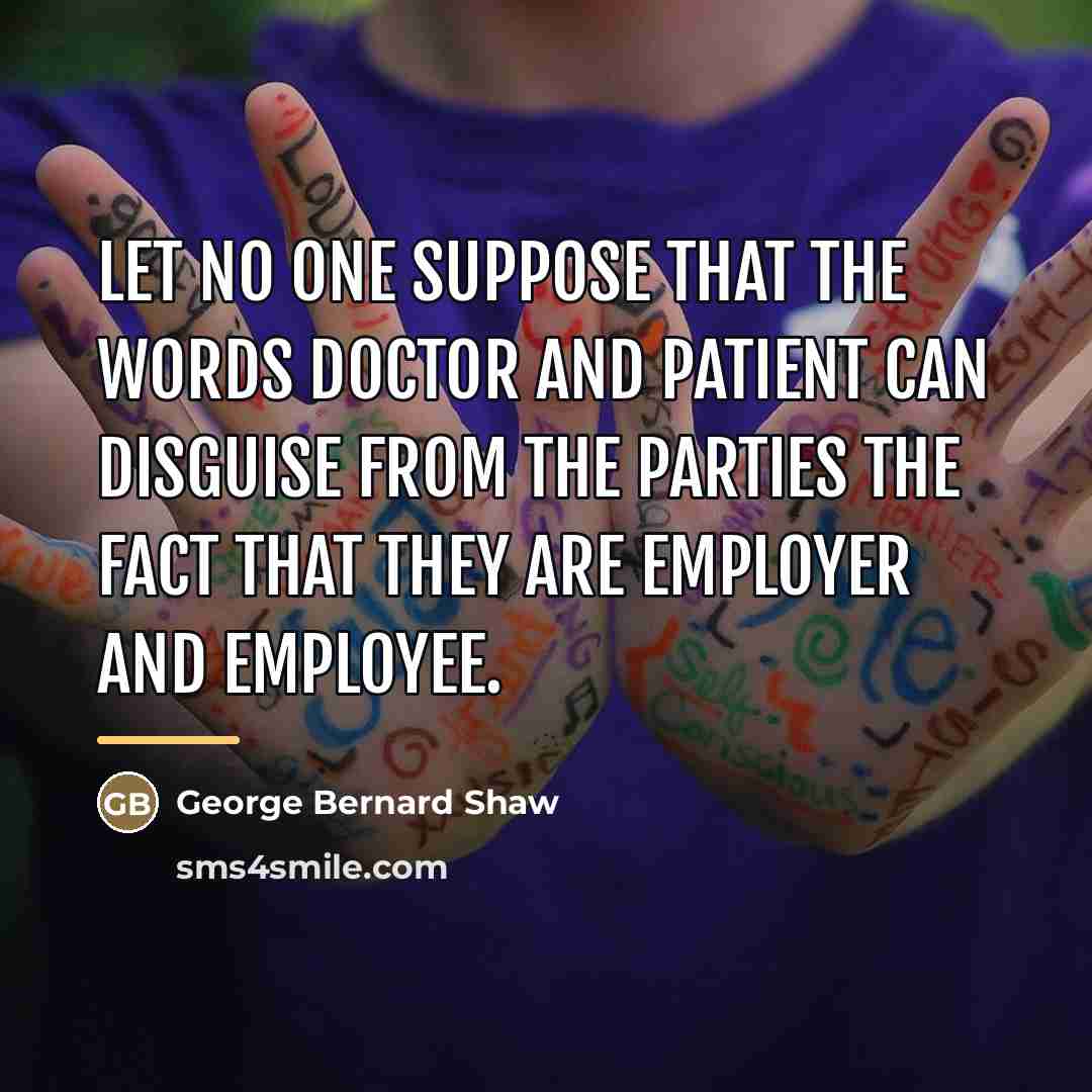 “Let no one suppose that the words doctor and patient…” quote by George Bernard Shaw