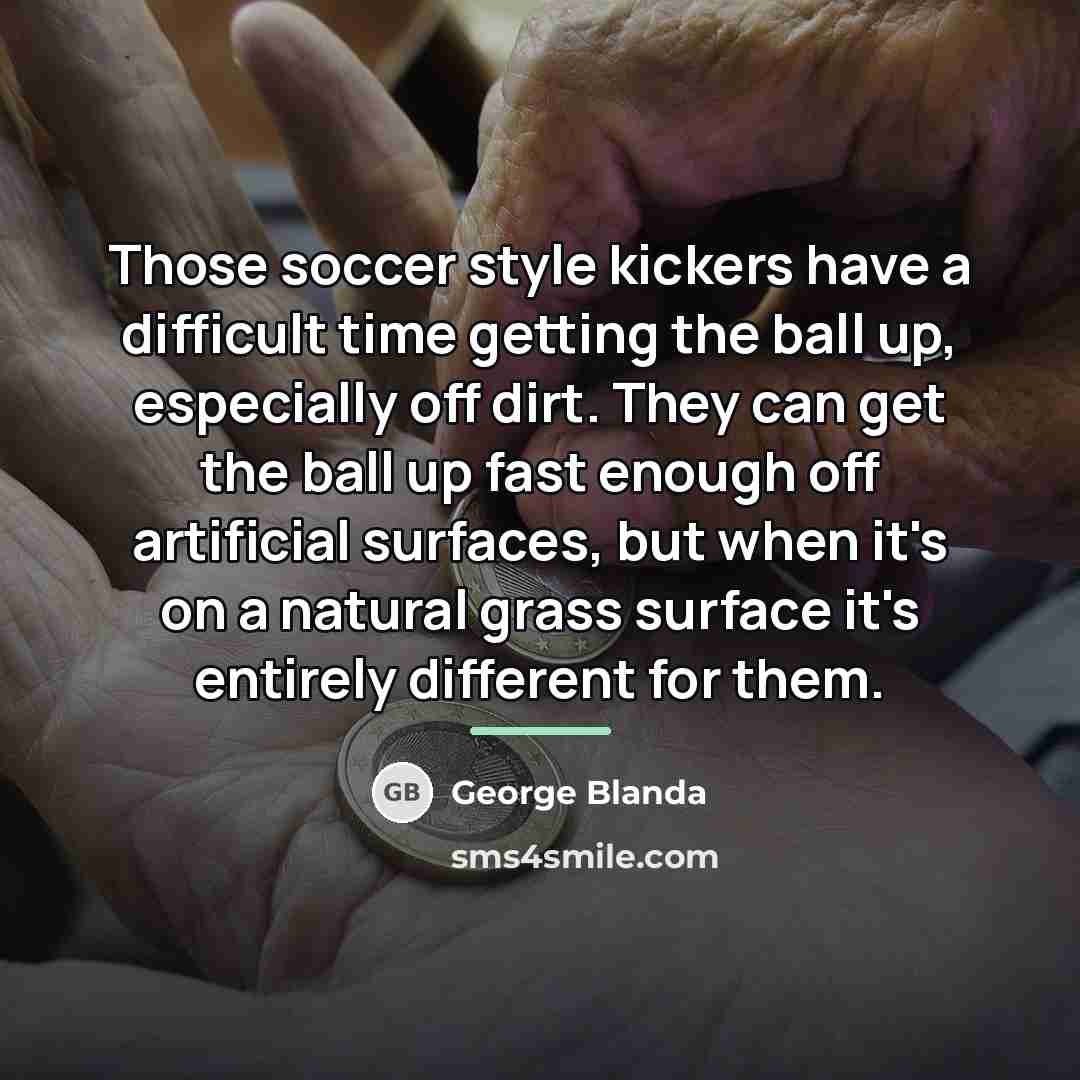 “Those soccer style kickers have a difficult time getting the…” quote by George Blanda