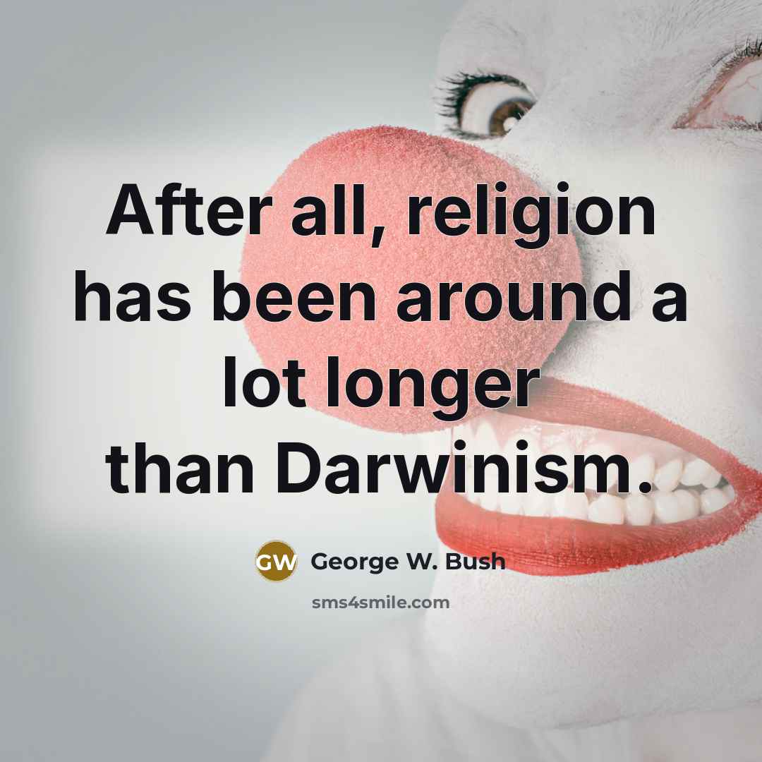 “After all, religion has been around a lot longer than…” quote by George W. Bush