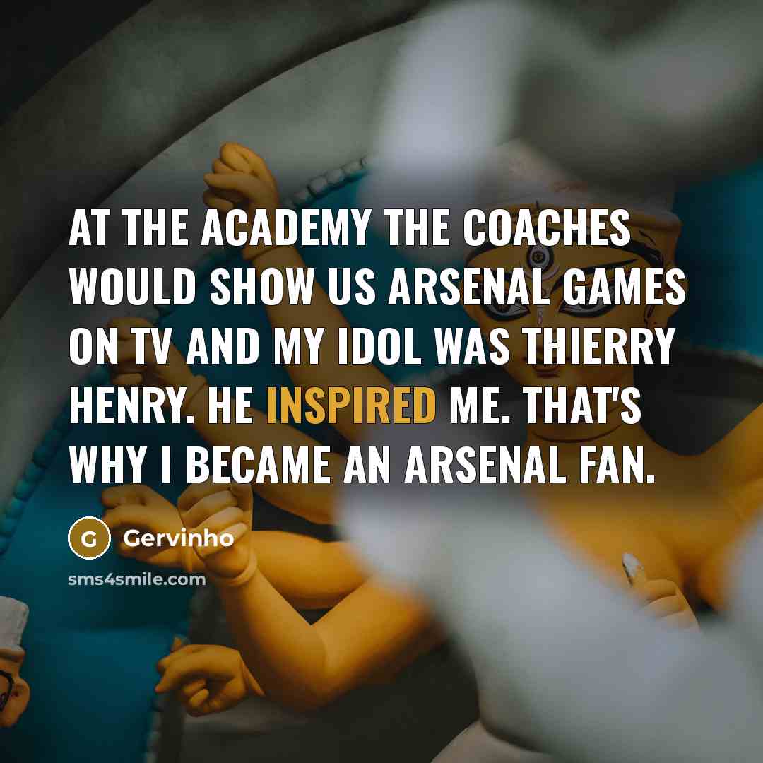 “At the academy the coaches would show us Arsenal games on TV and my idol was Thierry Henry. He inspired me. That's why I became an Arsenal fan.” quote by Gervinho