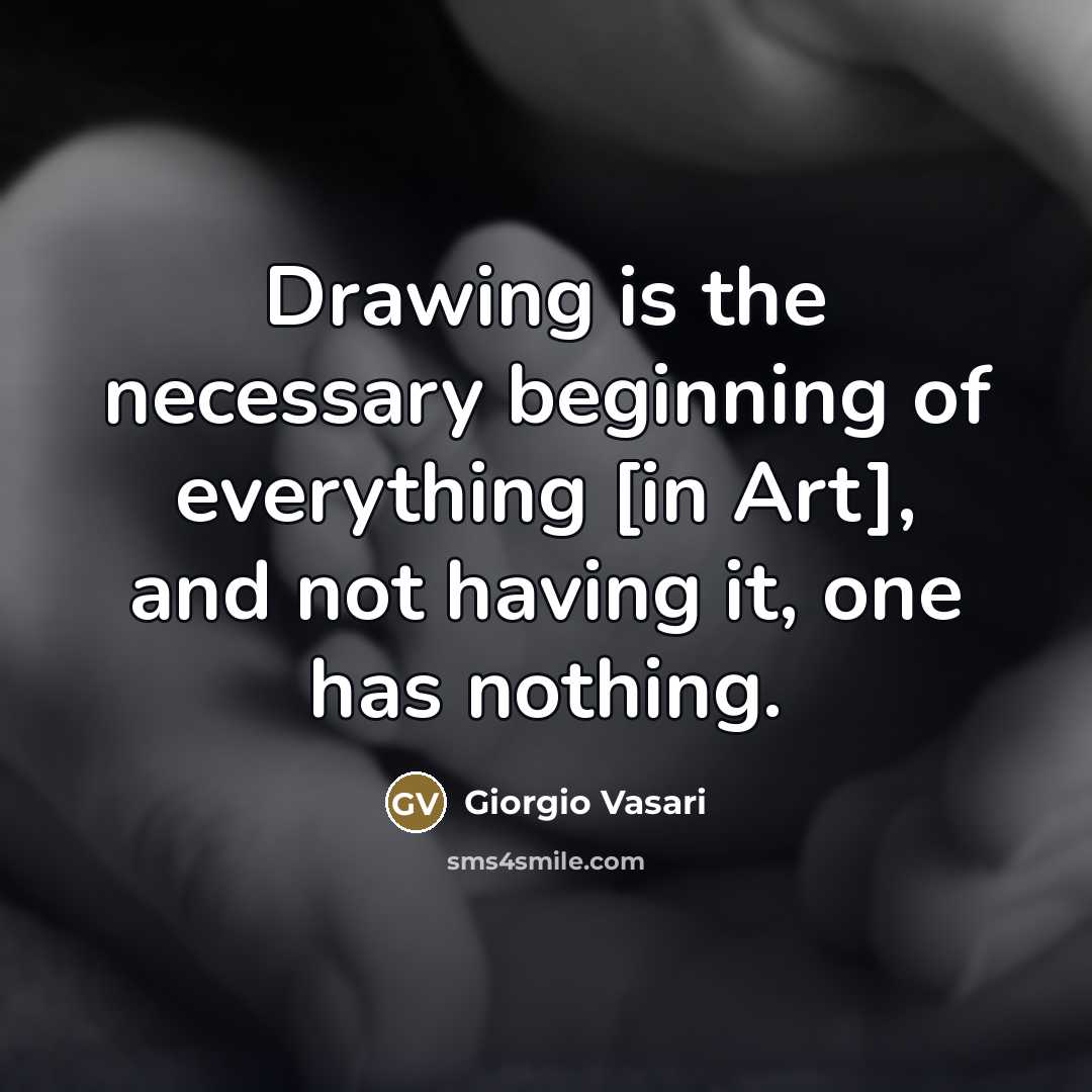 “Drawing is the necessary beginning of everything [in Art], and…” quote by Giorgio Vasari