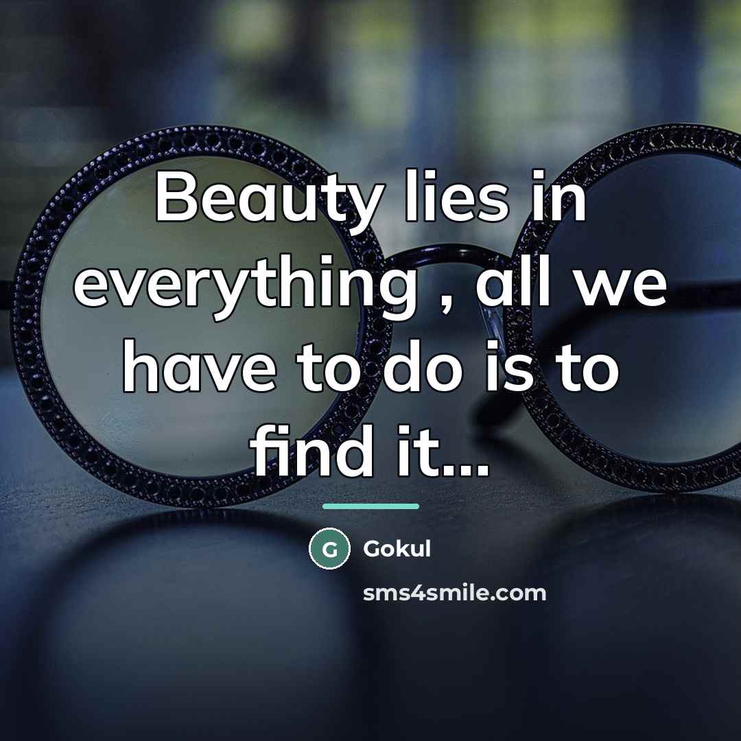 “Beauty lies in everything , all we have to do…” quote by Gokul