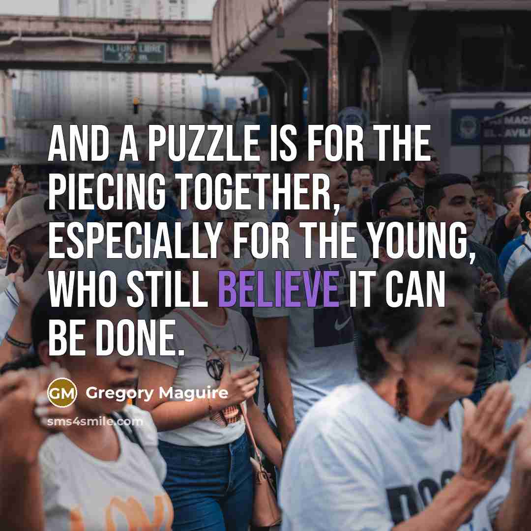 “And a puzzle is for the piecing together, especially for…” quote by Gregory Maguire