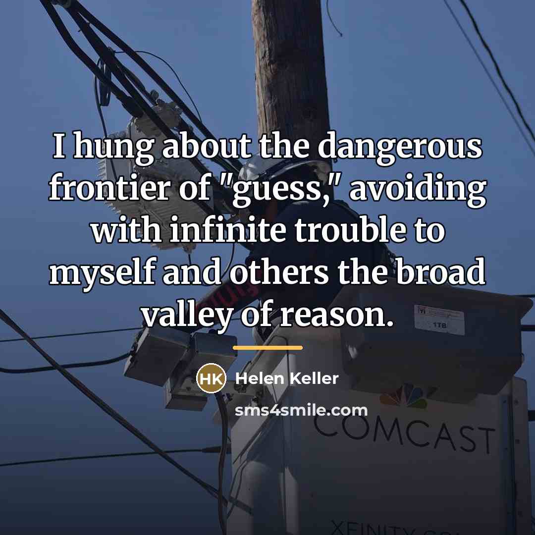“I hung about the dangerous frontier of "guess," avoiding with…” quote by Helen Keller