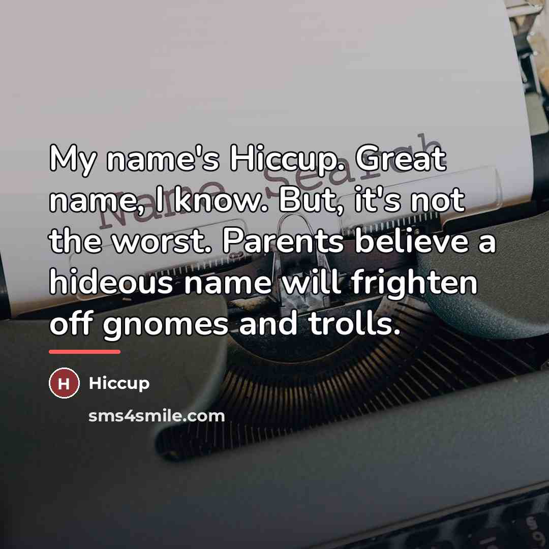 “My name's Hiccup. Great name, I know. But, it's not…” quote by Hiccup