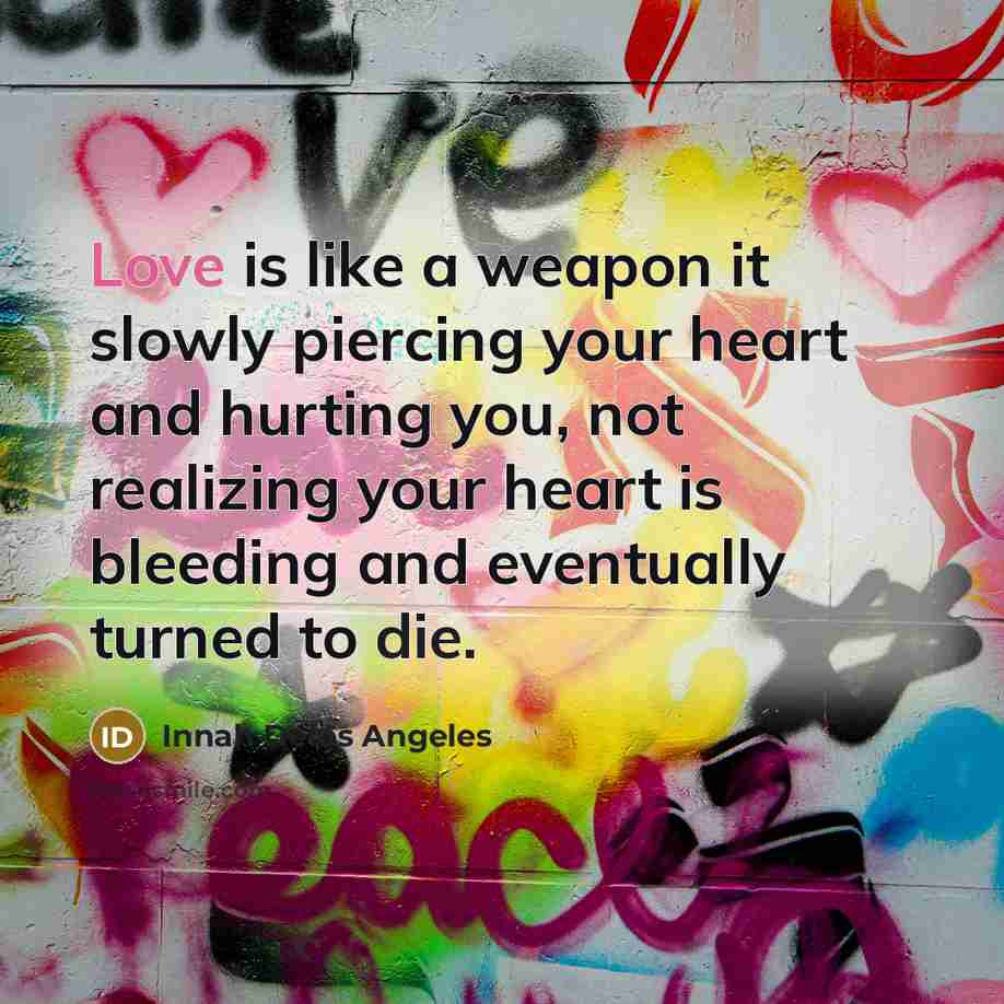 “Love is like a weapon it slowly piercing your heart…” quote by Innah Delos Angeles