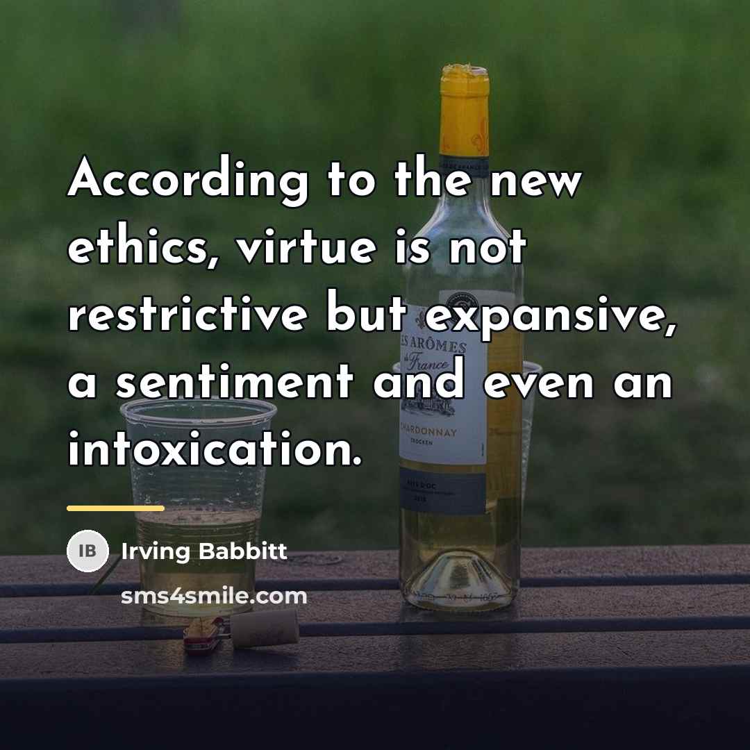 “According to the new ethics, virtue is not restrictive but…” quote by Irving Babbitt