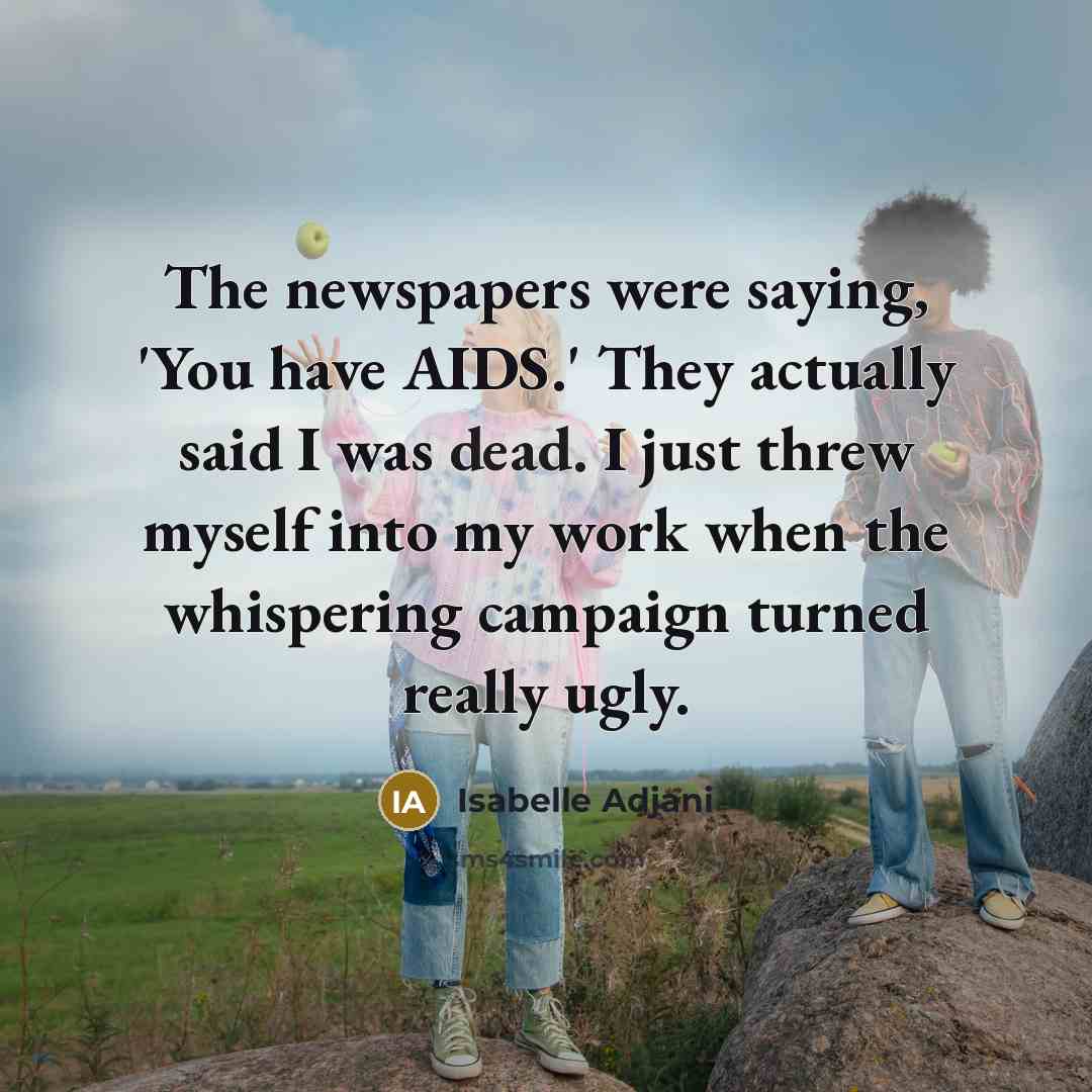 “The newspapers were saying, 'You have AIDS.' They actually said…” quote by Isabelle Adjani