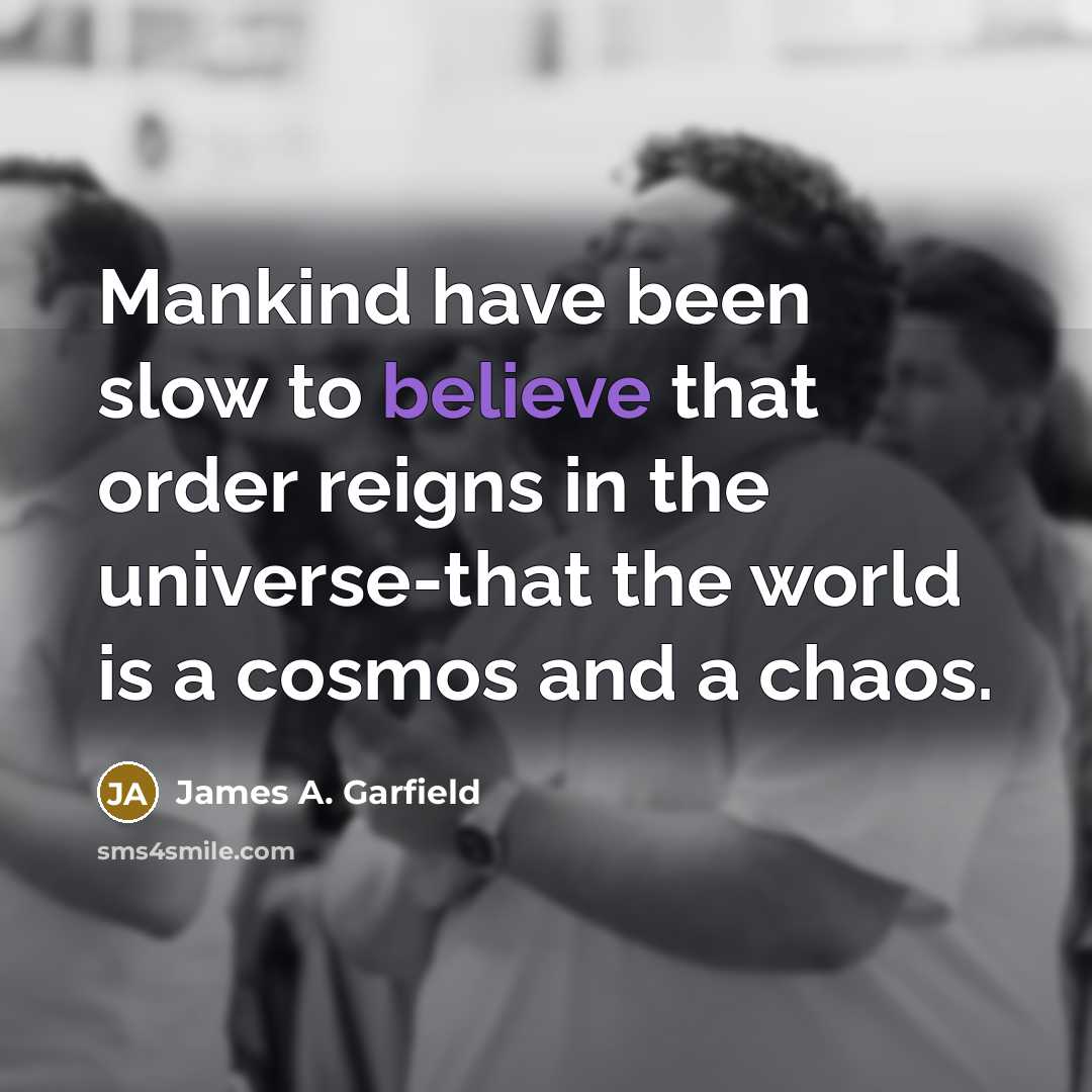 “Mankind have been slow to believe that order reigns in…” quote by James A. Garfield