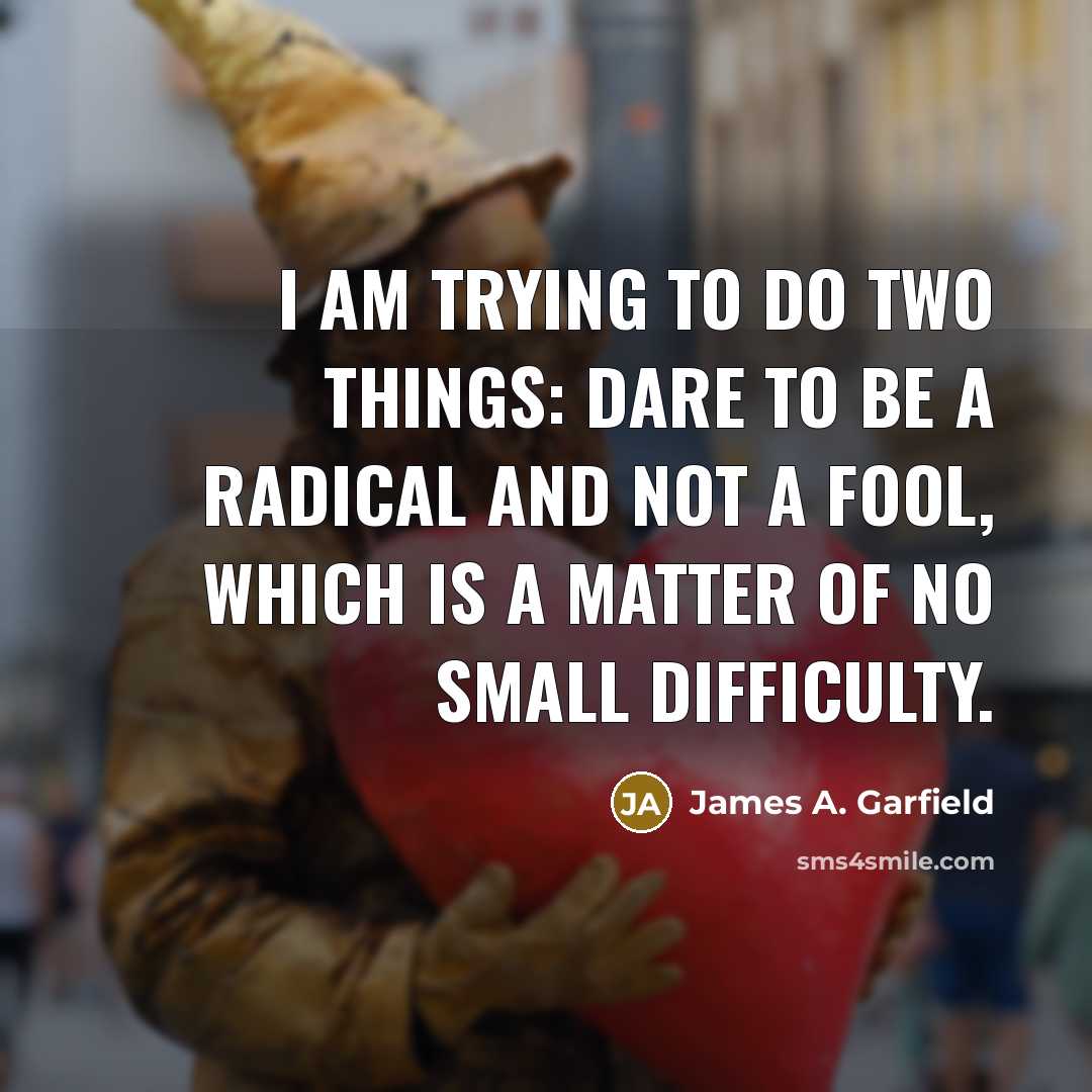 “I am trying to do two things: dare to be…” quote by James A. Garfield