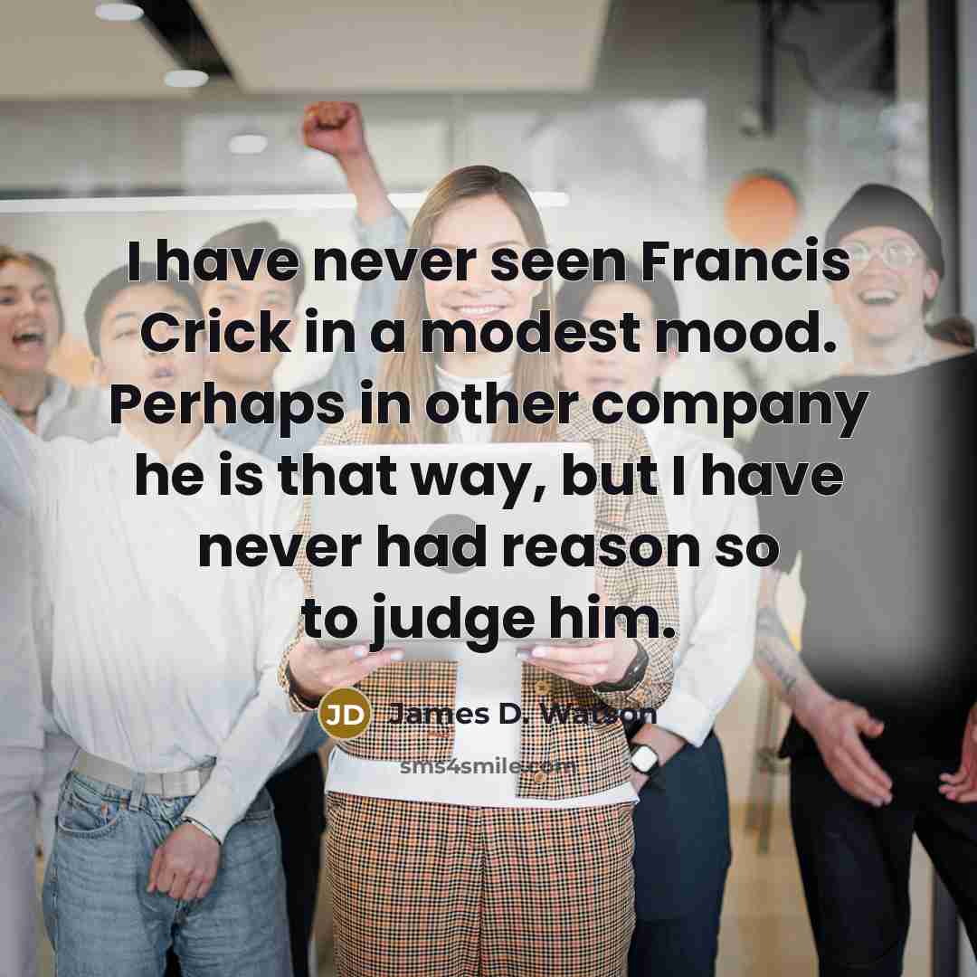 “I have never seen Francis Crick in a modest mood.…” quote by James D. Watson