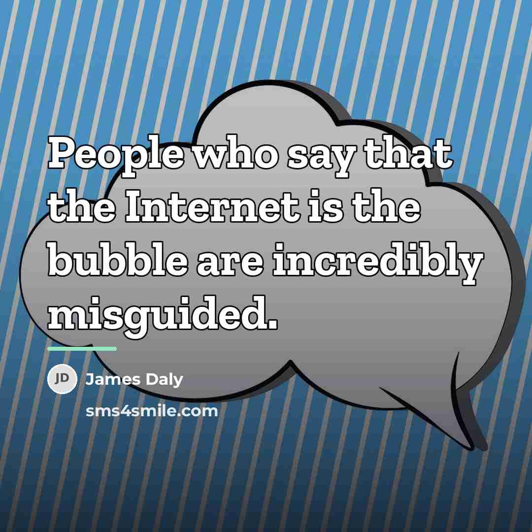 “People who say that the Internet is the bubble are…” quote by James Daly