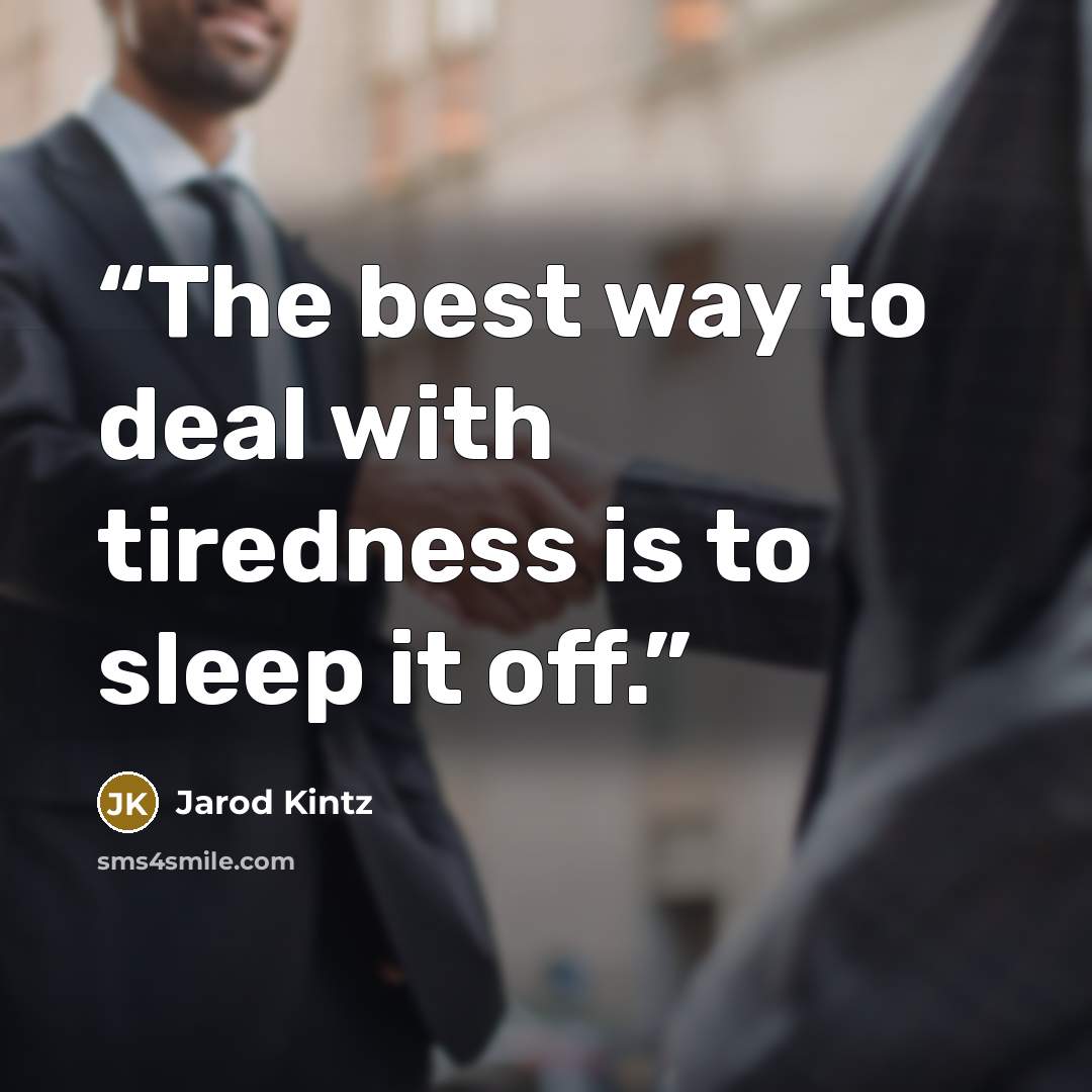 “The best way to deal with tiredness is to sleep it off.” quote by Jarod Kintz