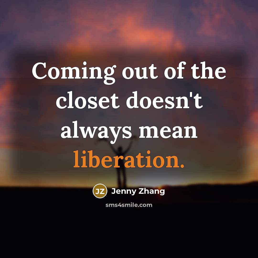 “Coming out of the closet doesn't always mean liberation.…” quote by Jenny Zhang