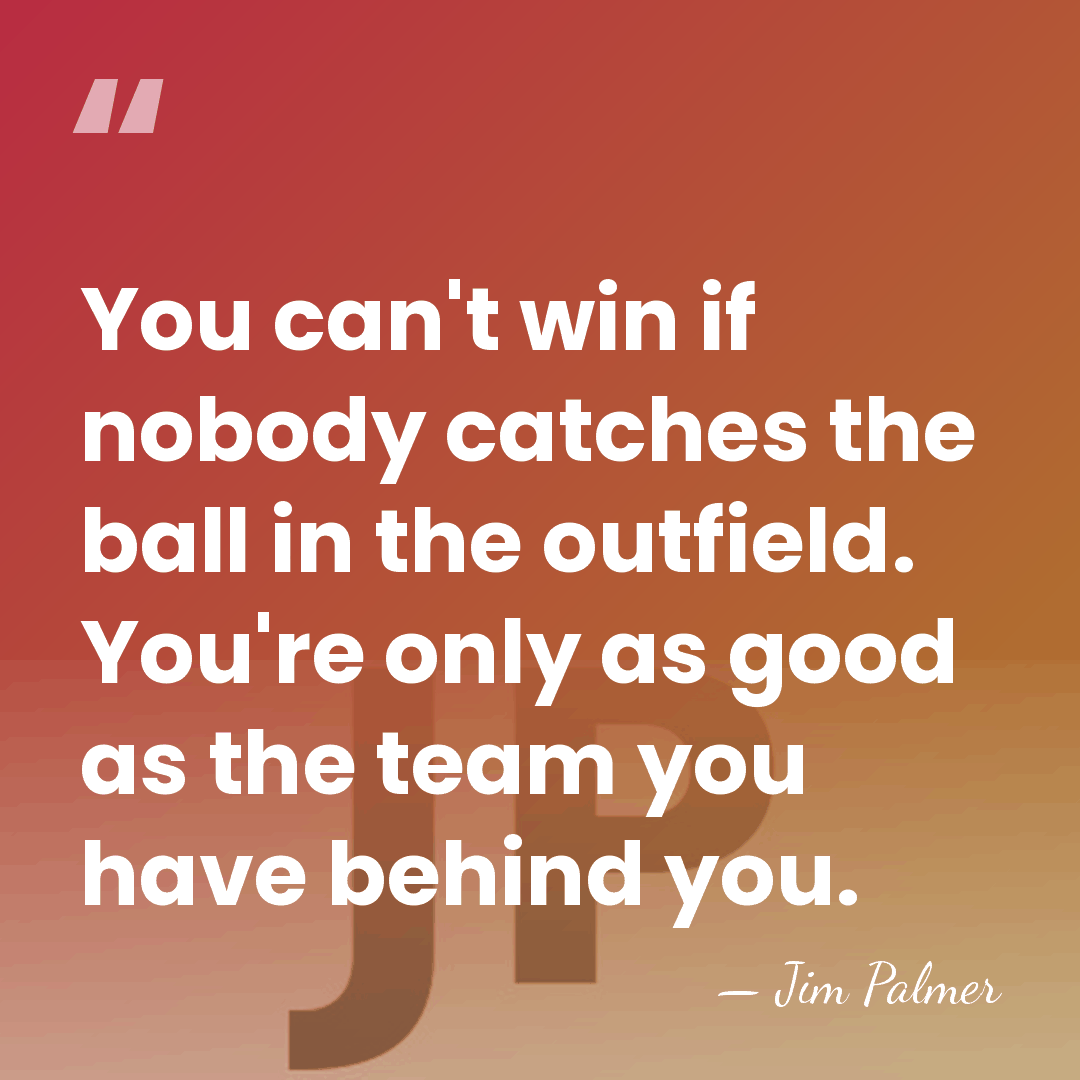 You can't win if nobody catches the ball in the outfield. You're&hellip; - Jim Palmer