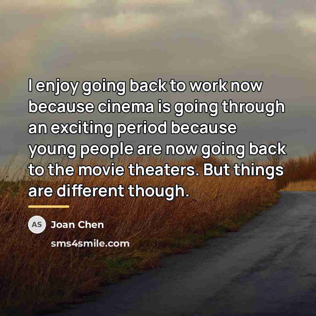 “I enjoy going back to work now because cinema is…” quote by Joan Chen
