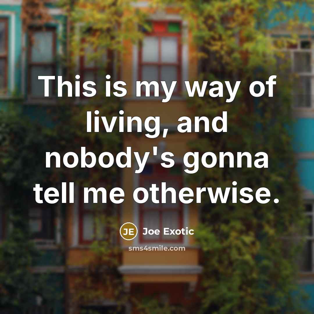 “This is my way of living, and nobody's gonna tell…” quote by Joe Exotic