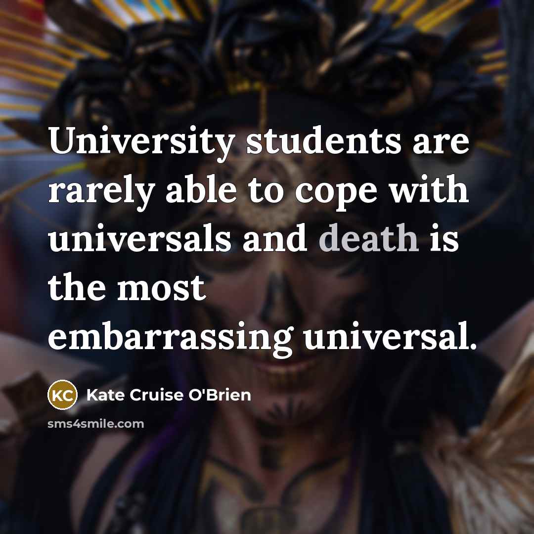 “University students are rarely able to cope with universals and…” quote by Kate Cruise O'Brien