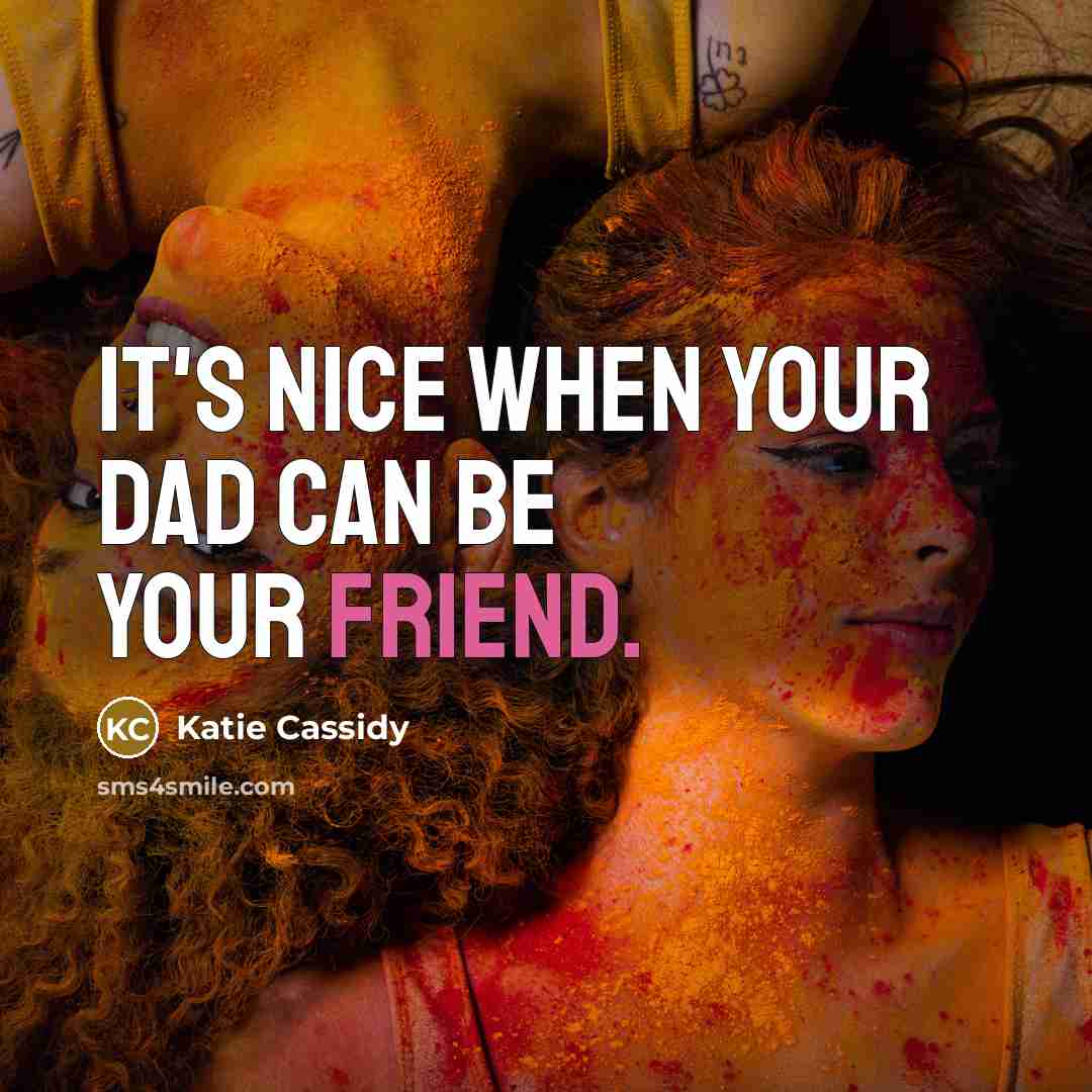 “It's nice when your dad can be your friend.…” quote by Katie Cassidy
