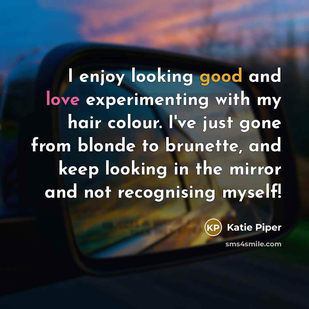 “I enjoy looking good and love experimenting with my hair…” quote by Katie Piper