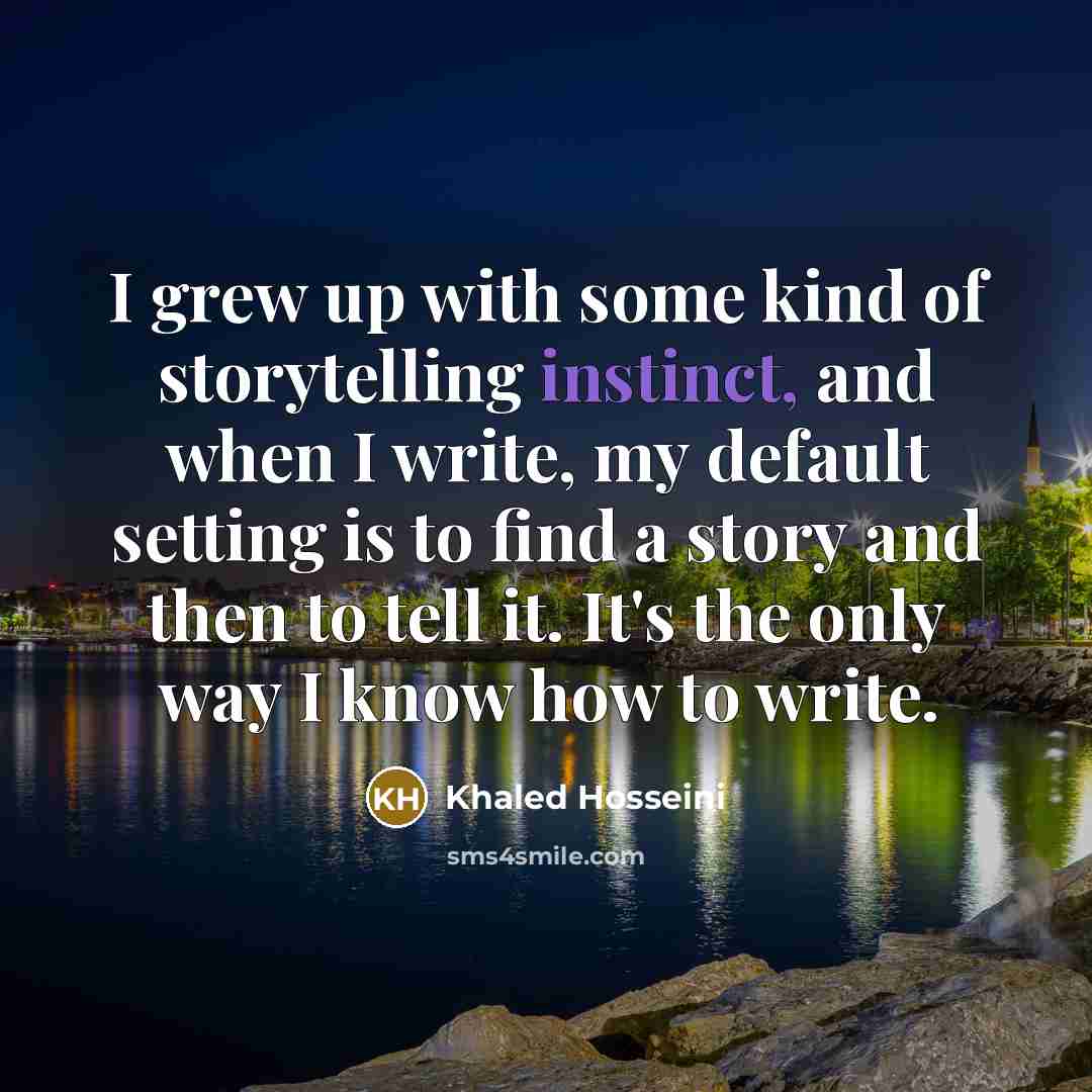 “I grew up with some kind of storytelling instinct, and…” quote by Khaled Hosseini