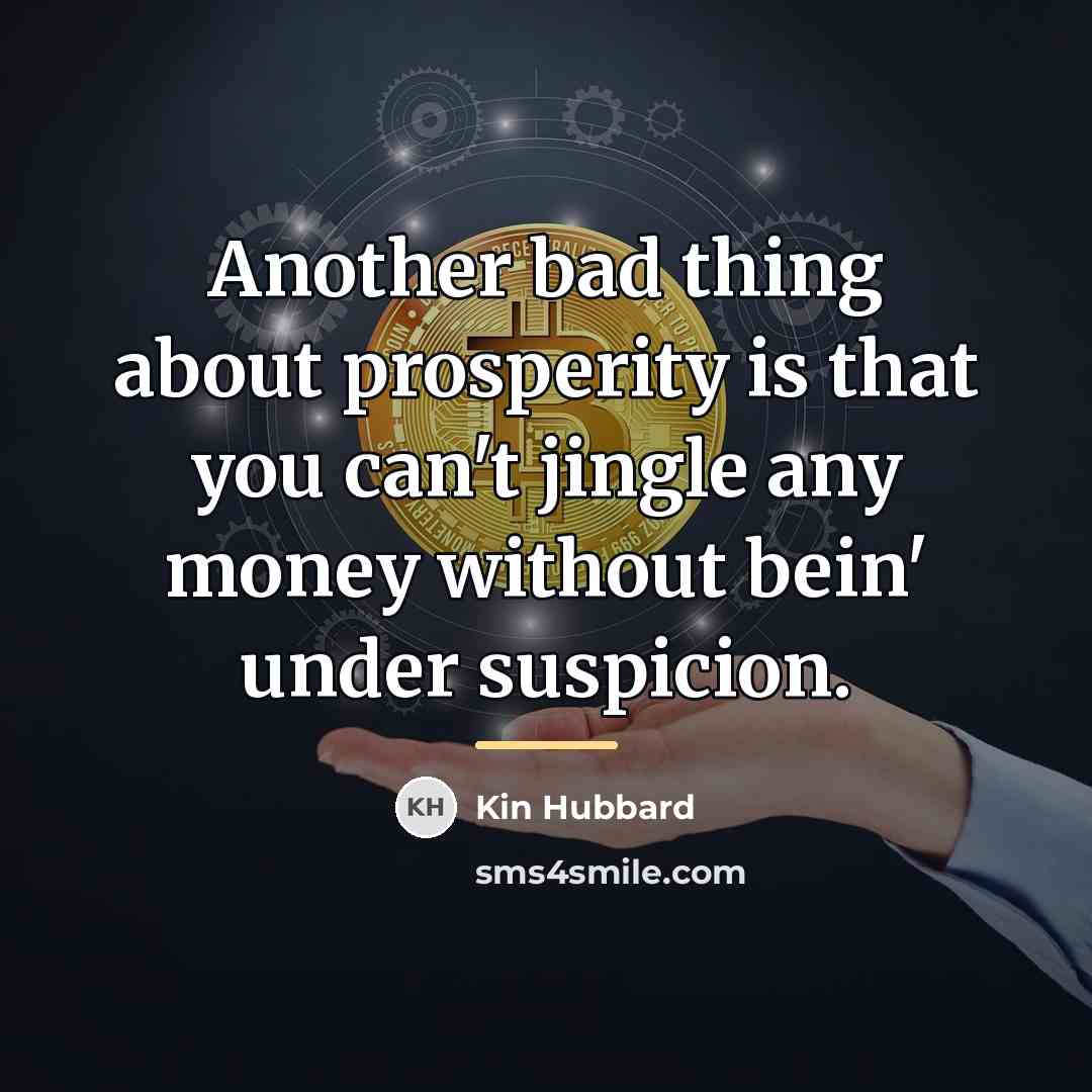 “Another bad thing about prosperity is that you can't jingle…” quote by Kin Hubbard