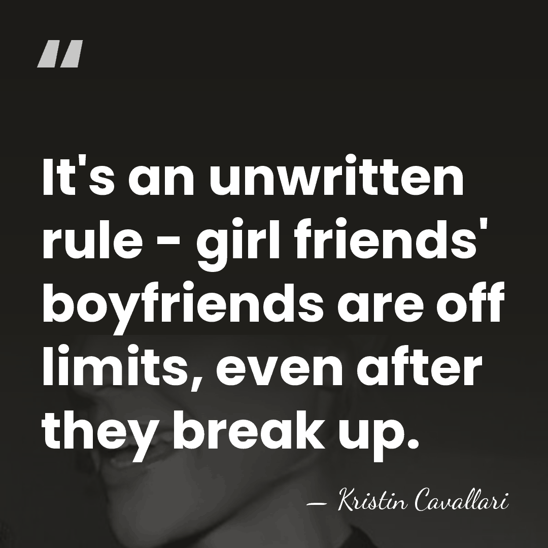 It's an unwritten rule - girl friends' boyfriends are off limits, even&hellip; - Kristin Cavallari