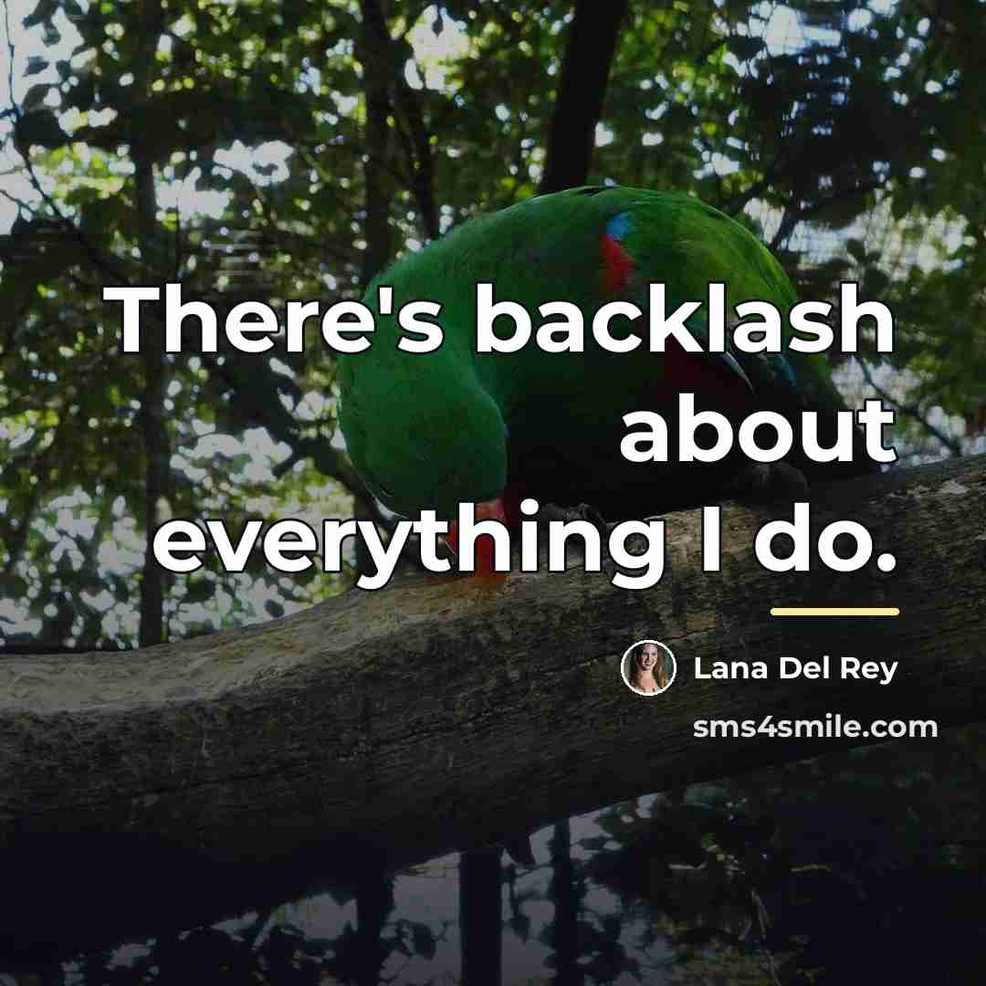 “There's backlash about everything I do.…” quote by Lana Del Rey