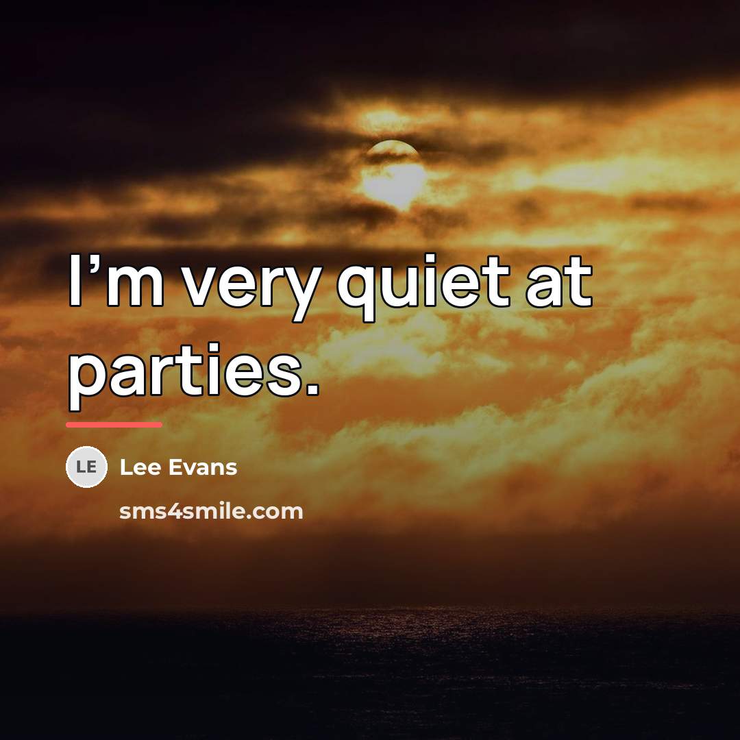 “I'm very quiet at parties.…” quote by Lee Evans
