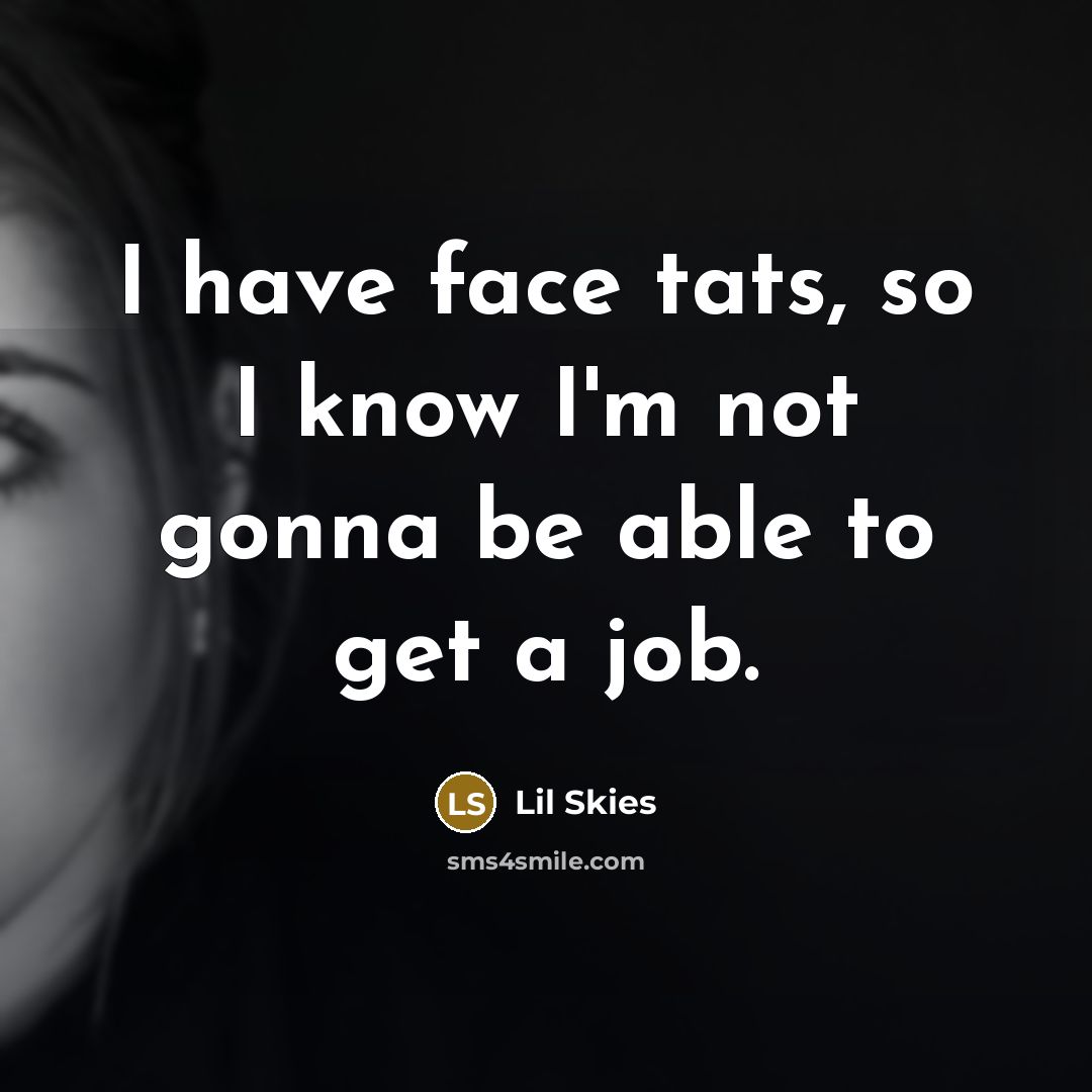 “I have face tats, so I know I'm not gonna…” quote by Lil Skies